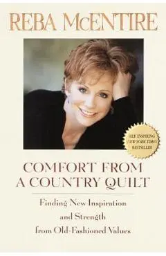 Comfort from a Country Quilt: Finding New Inspiration and Strength in Old-Fashioned Values - Reba Mcentire