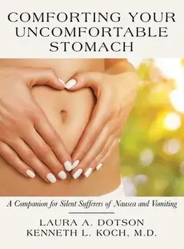 Comforting Your Uncomfortable Stomach: A Companion for Silent Sufferers of Nausea and Vomiting, Hardcover/Laura A. Dotson