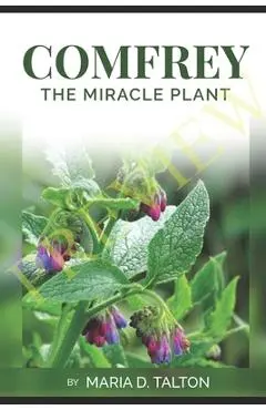 Comfrey: The Miracle Plant - Maria Talton