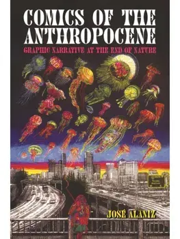 Comics of the Anthropocene. Graphic Narrative at the End of Nature, Paperback/Jose Alaniz