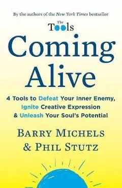Coming Alive: 4 Tools to Defeat Your Inner Enemy, Ignite Creative Expression & Unleash Your Soul's Potential - Barry Michels