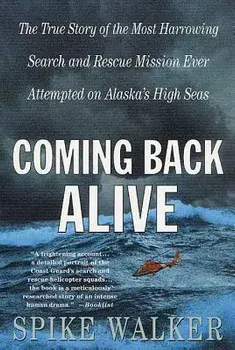 Coming Back Alive: The True Story of the Most Harrowing Search and Rescue Mission Ever Attempted on Alaska's High Seas, Paperback/Spike Walker