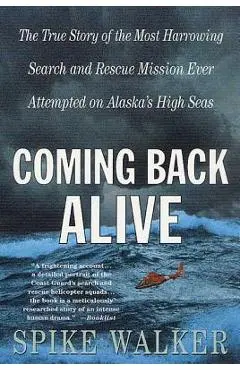 Coming Back Alive: The True Story of the Most Harrowing Search and Rescue Mission Ever Attempted on Alaska's High Seas - Spike Walker