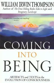 Coming Into Being: Artifacts and Texts in the Evolution of Consciousness, Paperback/William Irwin Thompson