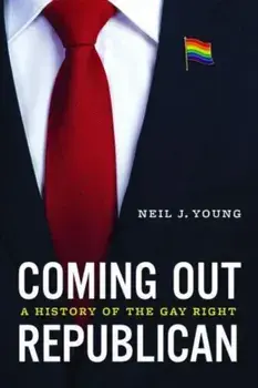 Coming Out Republican. A History of the Gay Right, Hardback/Neil J. Young
