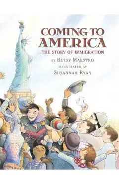 Coming to America: The Story of Immigration: The Story of Immigration - Betsy Maestro