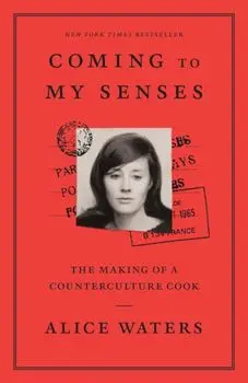 Coming to My Senses: The Making of a Counterculture Cook, Paperback/Alice Waters