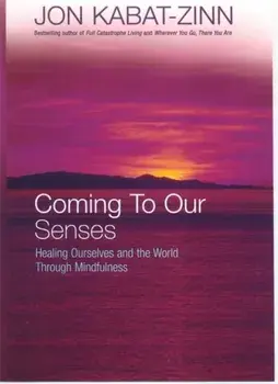 Coming To Our Senses. Healing Ourselves and the World Through Mindfulness, Paperback/Jon Kabat-Zinn