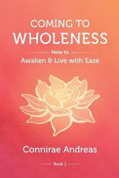 Coming to Wholeness: How to Awaken and Live with Ease, Paperback/Connirae Andreas