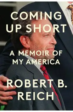 Coming Up Short: A Memoir of My America - Robert B. Reich