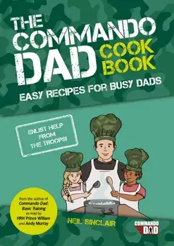 Commando Dad: The Cookbook. Easy Recipes for Busy Dads, Paperback/Neil Sinclair