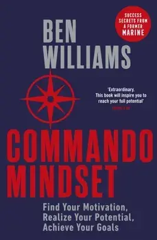 Commando Mindset. Find Your Motivation, Realize Your Potential, Achieve Your Goals, Paperback/Ben Williams