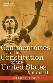 Commentaries on the Constitution of the United States Vol. III (in three volumes): with a Preliminary Review of the Constitutional History of the Colo/Joseph Story