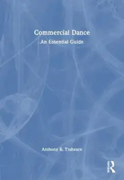 Commercial Dance. An Essential Guide, Paperback/Anthony R. Trahearn