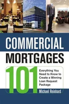 Commercial Mortgages 101: Everything You Need to Know to Create a Winning Loan Requesteverything You Need to Know to Create a Winning Loan Reque, Paperback/Michael Reinhard