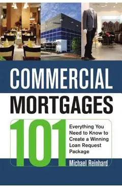 Commercial Mortgages 101: Everything You Need to Know to Create a Winning Loan Request Package - Michael Reinhard
