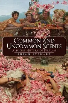 Common and Uncommon Scents. A Social History of Perfume, Hardback/Susan Stewart