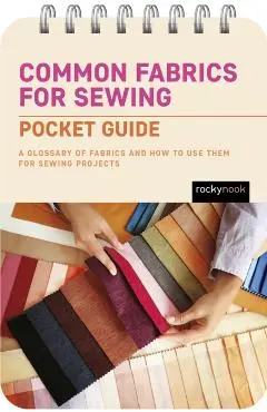 Common Fabrics for Sewing: Pocket Guide: A Glossary of Fabrics and How to Use Them for Sewing Projects - Rocky Nook