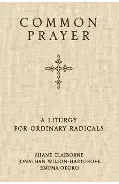 Common Prayer: A Liturgy for Ordinary Radicals - Shane Claiborne