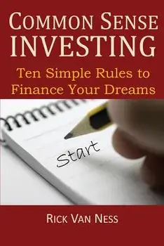 Common Sense Investing: Ten Simple Rules to Finance Your Dreams, or Create a Roadmap to Achieve Financial Independence, Paperback/Rick Van Ness