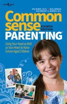 Common Sense Parenting, 4th Ed.: Using Your Head as Well as Your Heart to Raise School Age Children, Paperback/Ray Burke PH.D.