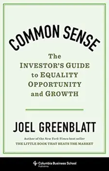 Common Sense. The Investor's Guide to Equality, Opportunity, and Growth, Hardback/Joel Greenblatt