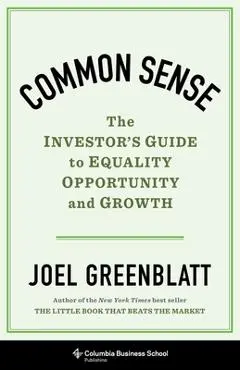 Common Sense: The Investor's Guide to Equality, Opportunity, and Growth - Joel Greenblatt