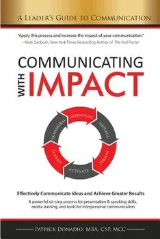 Communicating with Impact: Effectively Communicate Ideas and Achieve Greater Results, Paperback/Patrick Donadio