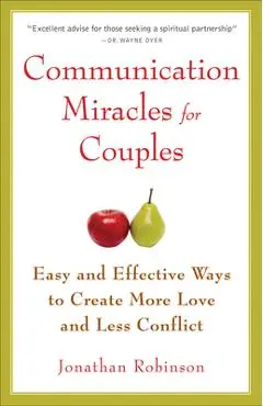 Communication Miracles for Couples: Easy and Effective Tools to Create More Love and Less Conflict (for Fans of More Love Less Conflict or the Five Lo - Jonathan Robinson