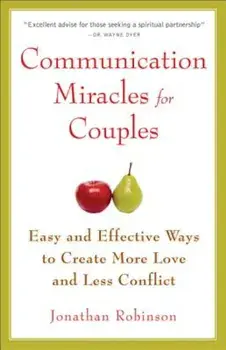 Communication Miracles for Couples: Easy and Effective Tools to Create More Love and Less Conflict, Paperback/Jonathan Robinson