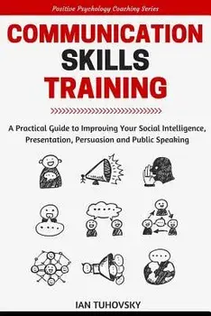 Communication Skills: A Practical Guide to Improving Your Social Intelligence, Presentation, Persuasion and Public Speaking, Paperback/Tuhovsky, Ian