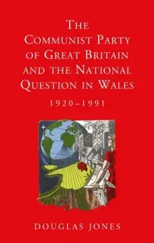 Communist Party of Great Britain and the National Question in Wales, 1920-1991, Paperback/Douglas Jones