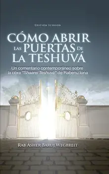 Como Abrir Las Puertas de la Teshuva: Basado En Shaarei Teshuva de Rabenu Iona, Hardcover/Rab Asher Baruj Wegbreit