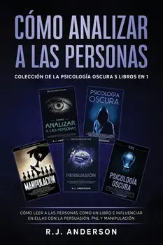 Cómo analizar a las Personas: Colección de la Psicología Oscura 5 libros en 1 - Cómo leer a las personas como un libro e influenciar en ellas con la/R. J. Anderson