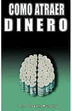 Como Atraer Dinero Por Dr.Joseph Murphy Autor de El Poder de La Mente Subconsciente - Joseph Murphy
