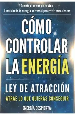 Cómo Controlar la Energía: Guía de Ley de Atracción, Manifestación y Autoayuda Espiritual para Elevar tu Vibración y Atraer Abundancia, Amor y Éxito - Energía Despierta