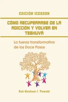 Como recuperarse de la adiccin y volver en teshuva: La fuerza transformativa de los Doce Pasos, Paperback/Rab Dr Abraham Twerski