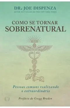 Como se Tornar Sobrenatural - Joe Dispenza