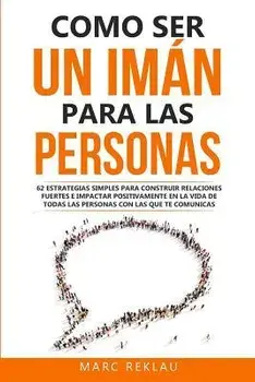 Como ser un imn para las personas: 62 Estrategias simples para construir relaciones fuertes e impactar positivamente en la vida de todas las personas, Paperback/Marc Reklau