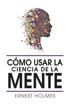 Como Usar La Ciencia de la Mente, Paperback/Ernest Holmes