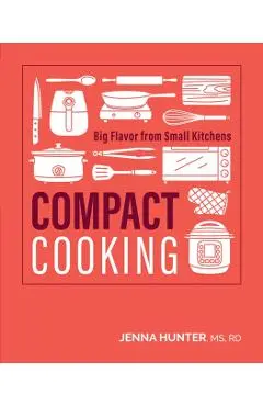 Compact Cooking: Big Flavor from Small Kitchens - Jenna Hunter