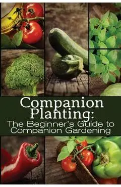 Companion Planting: The Beginner's Guide to Companion Gardening - M. Grande
