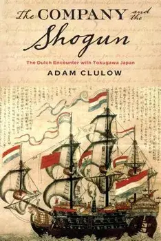 Company and the Shogun: The Dutch Encounter with Tokugawa Japan, Paperback/Adam Clulow