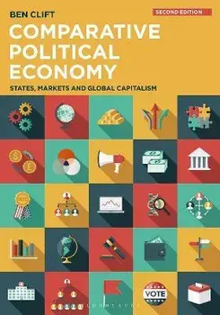Comparative Political Economy. States, Markets and Global Capitalism, 2 ed, Paperback/Ben (University of Warwick, UK) Clift