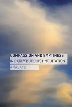 Compassion and Emptiness in Early Buddhist Meditation, Paperback/Bhikkhu Analayo