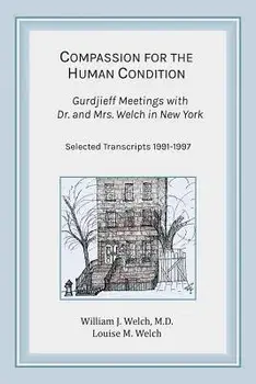 Compassion for the Human Condition: Gurdjieff Meetings with Dr. and Mrs. Welch in New York, Paperback/William J. Welch M. D.
