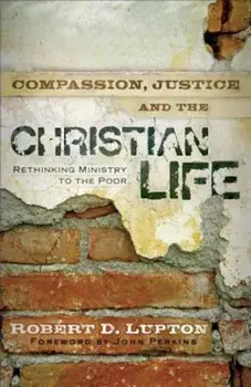Compassion, Justice, and the Christian Life: Rethinking Ministry to the Poor, Paperback/Robert D. Lupton