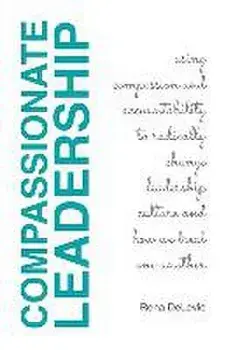 Compassionate Leadership; Using Compassion and Accountability to Radically Change Leadership Culture and How We Treat One Another, Paperback/Rena Delevie