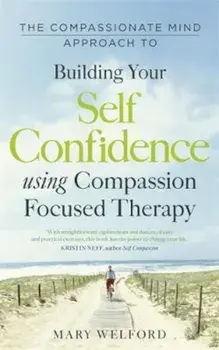 Compassionate Mind Approach to Building Self-Confidence, Paperback/Mary Welford