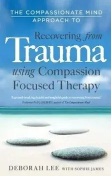 Compassionate Mind Approach to Recovering from Trauma, Paperback/Deborah Lee